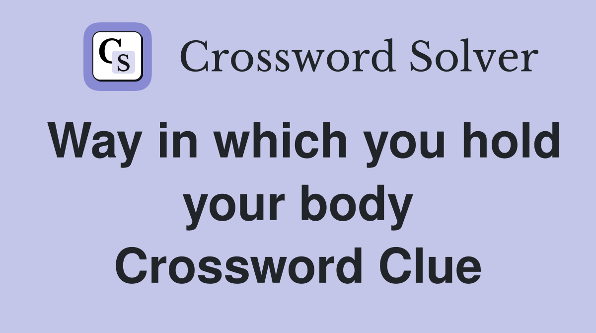 Way in which you hold your body Crossword Clue