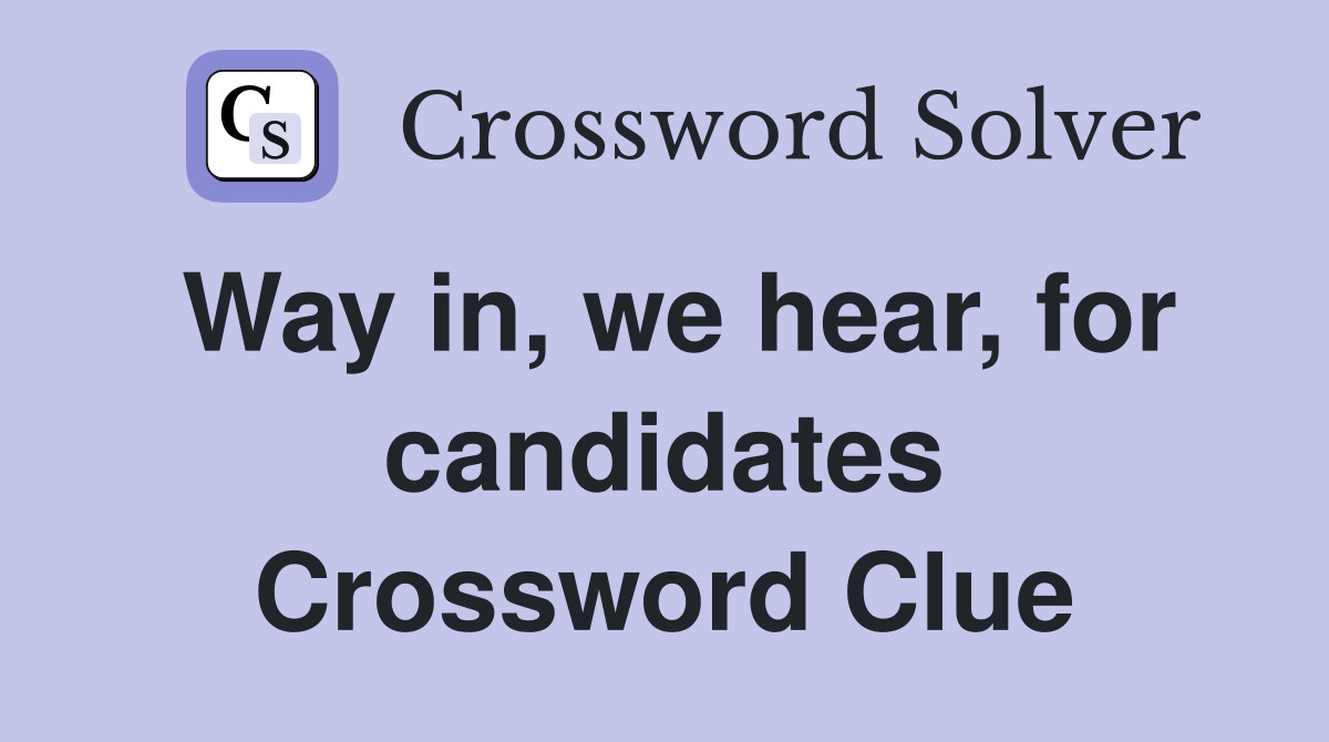 Way in, we hear, for candidates Crossword Clue