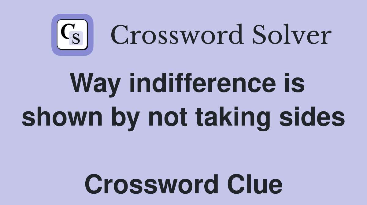 Way indifference is shown by not taking sides  Crossword Clue