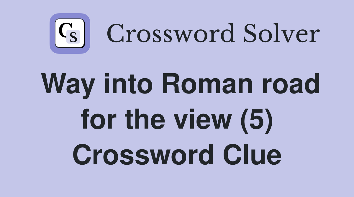 Way into Roman road for the view (5) Crossword Clue