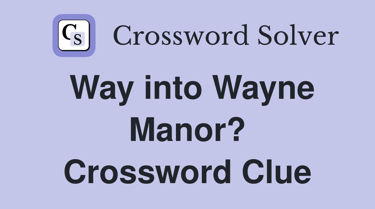 Way into Wayne Manor? Crossword Clue