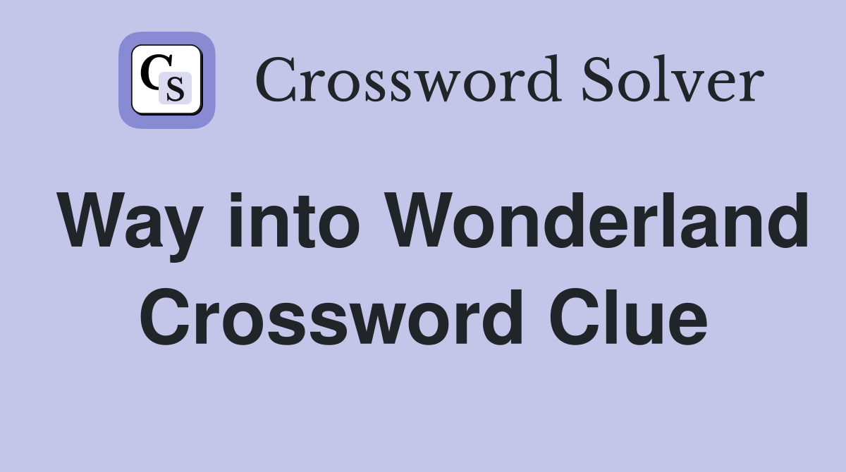 Way into Wonderland Crossword Clue