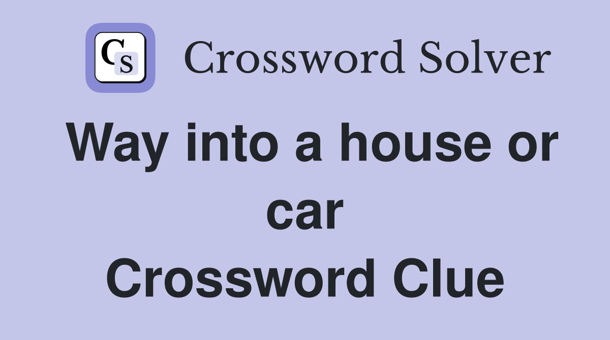 Way into a house or car Crossword Clue