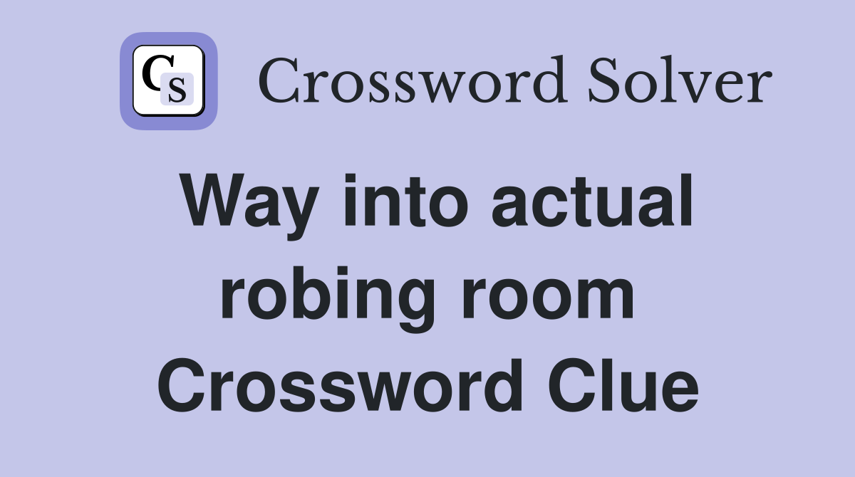 Way into actual robing room Crossword Clue