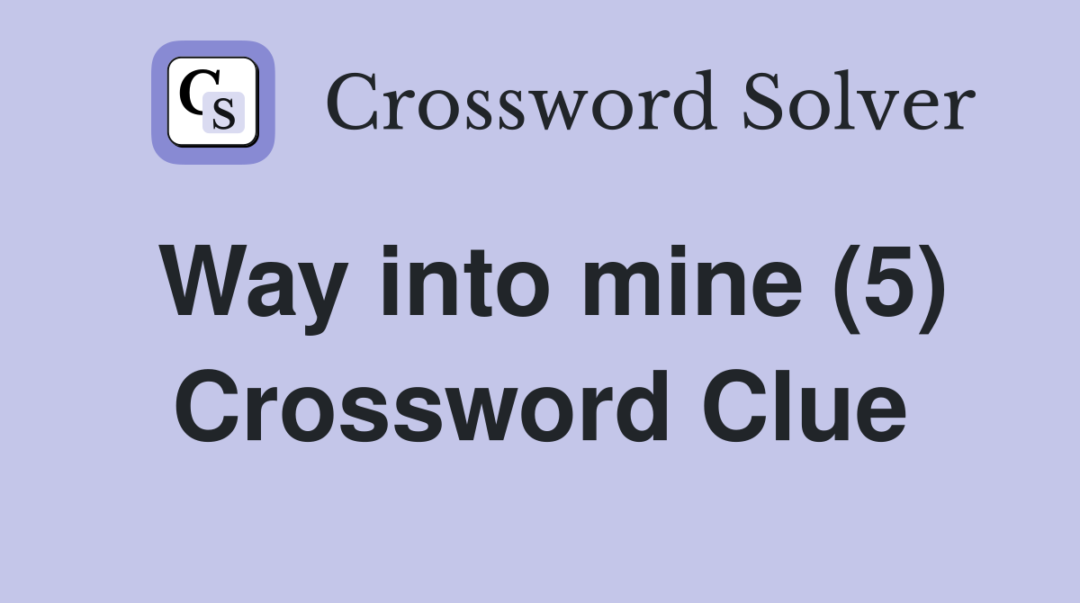 Way into mine (5) Crossword Clue