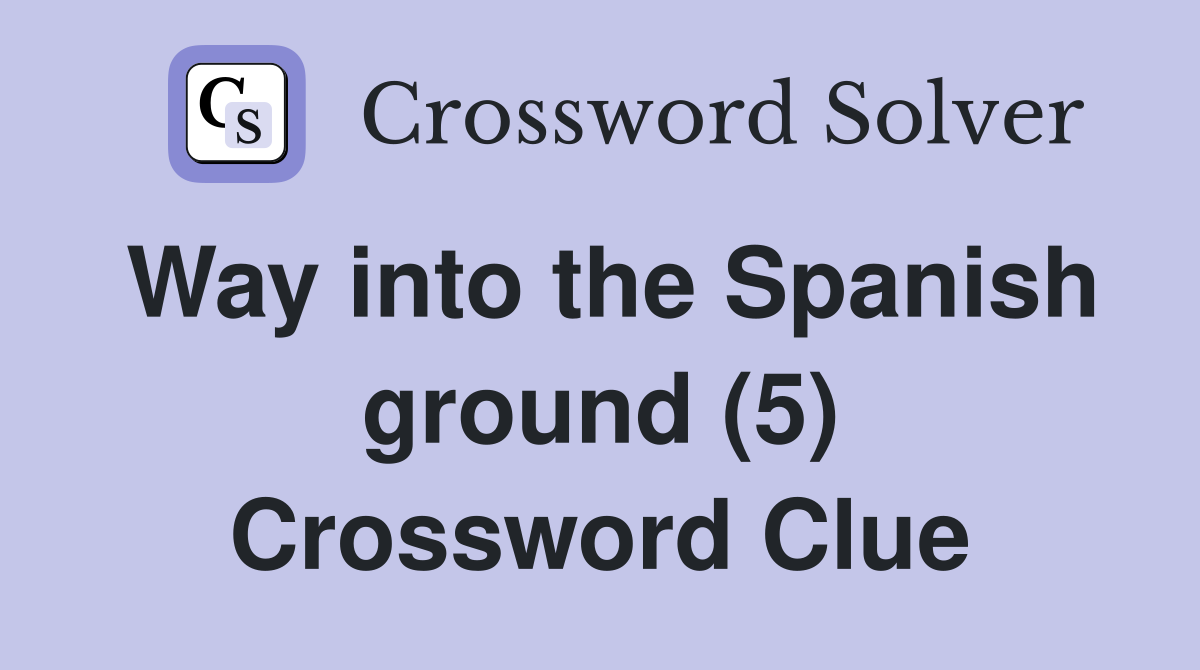 Way into the Spanish ground (5) Crossword Clue
