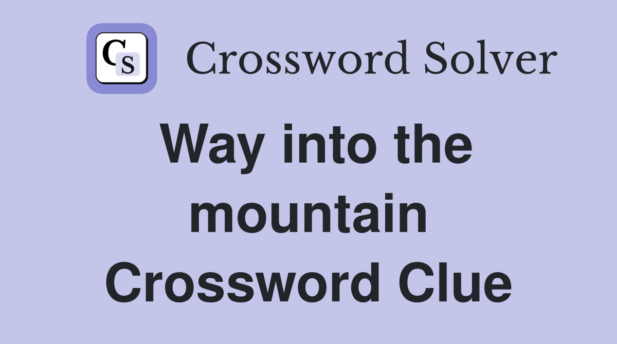 Way into the mountain Crossword Clue