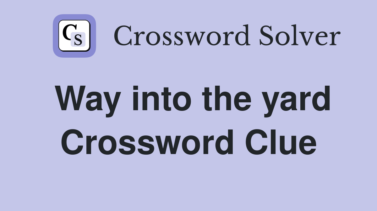 Way into the yard Crossword Clue