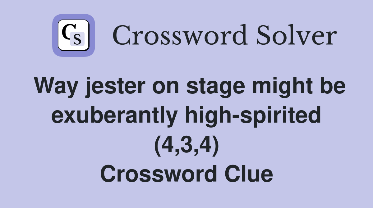 Way jester on stage might be exuberantly high-spirited (4,3,4) Crossword Clue