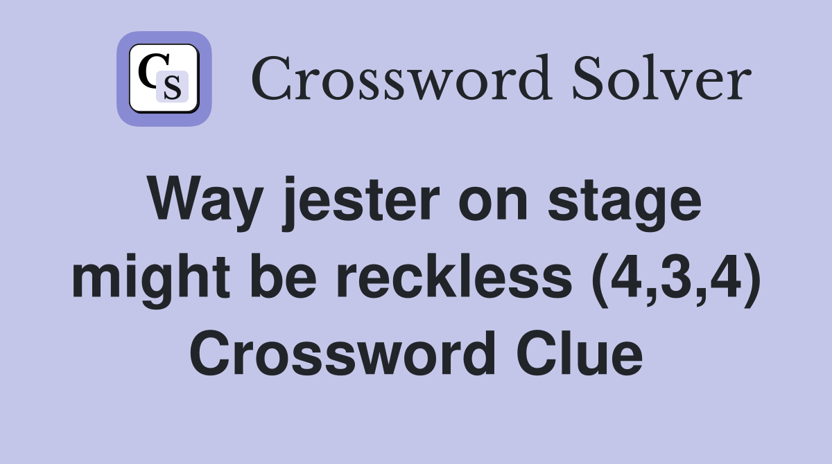 Way jester on stage might be reckless (4,3,4) Crossword Clue