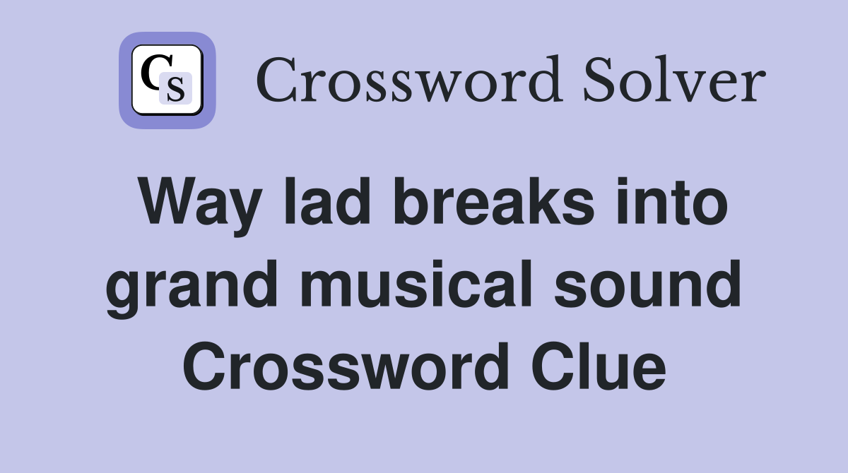 Way lad breaks into grand musical sound Crossword Clue