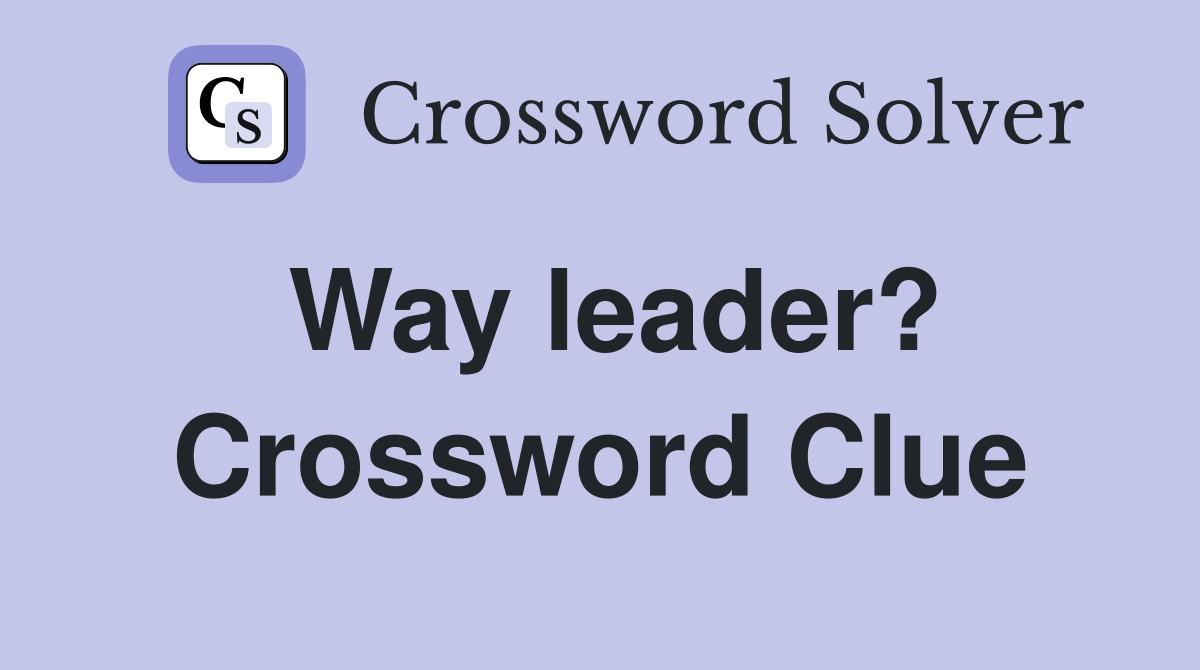 Way leader? Crossword Clue