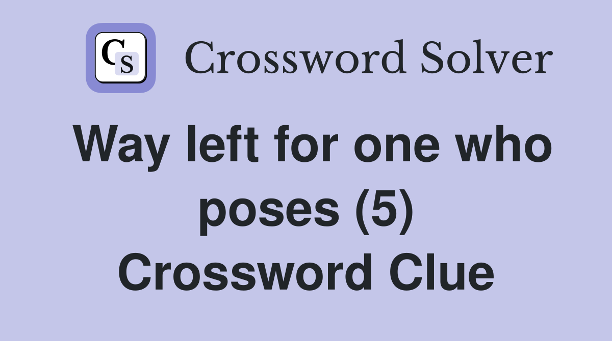 Way left for one who poses (5) Crossword Clue