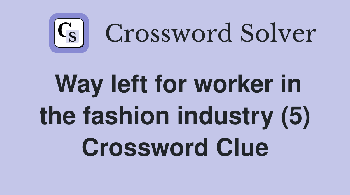 Way left for worker in the fashion industry (5) Crossword Clue