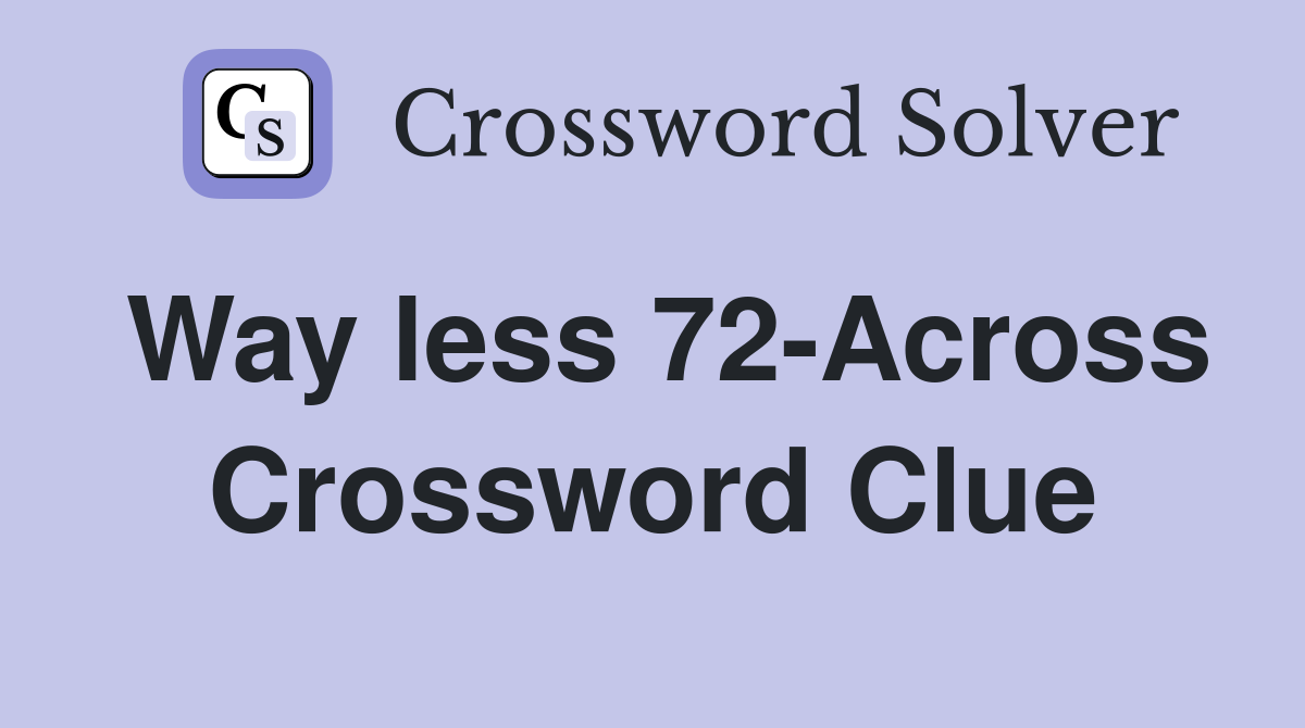 Way less 72-Across Crossword Clue