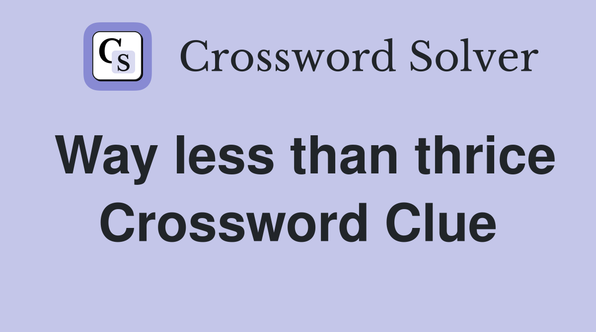 Way less than thrice Crossword Clue