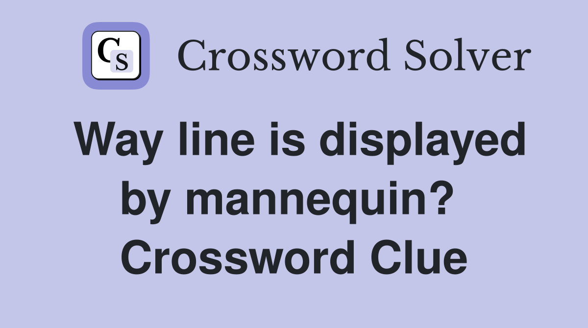Way line is displayed by mannequin?  Crossword Clue