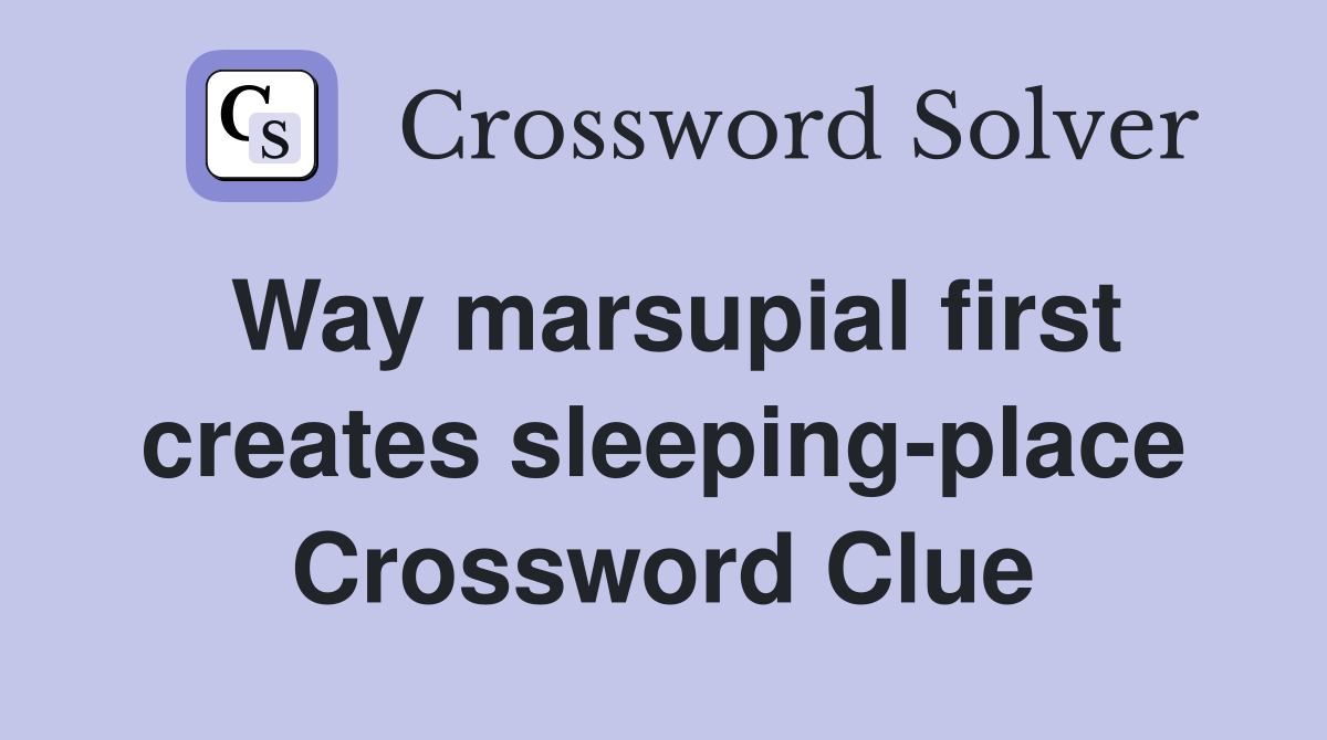 Way marsupial first creates sleeping-place Crossword Clue