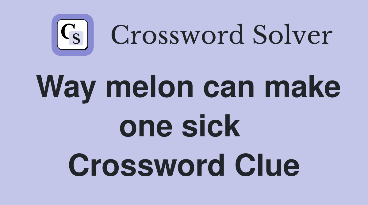 Way melon can make one sick  Crossword Clue