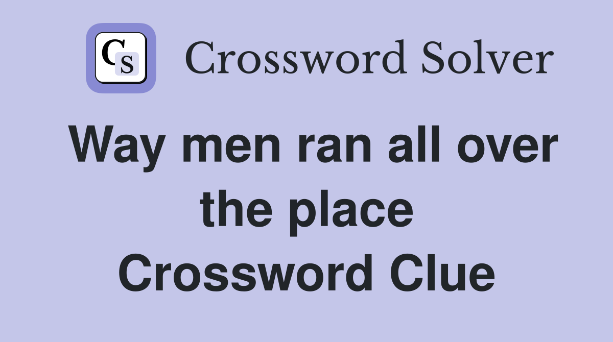 Way men ran all over the place Crossword Clue