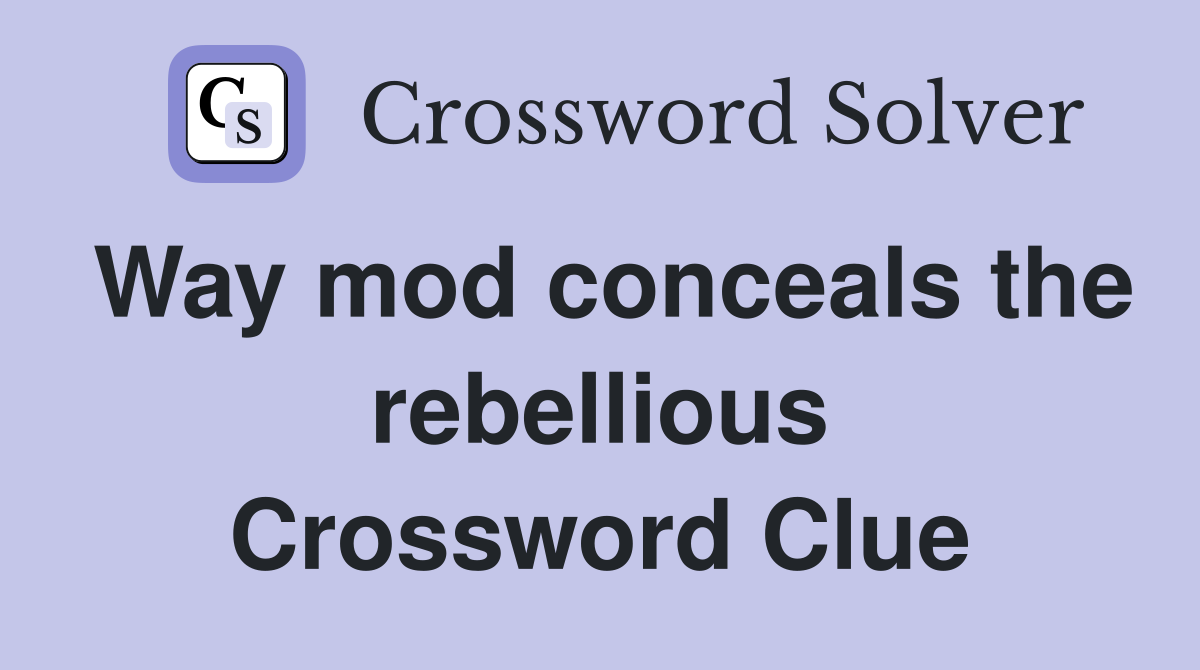 Way mod conceals the rebellious Crossword Clue