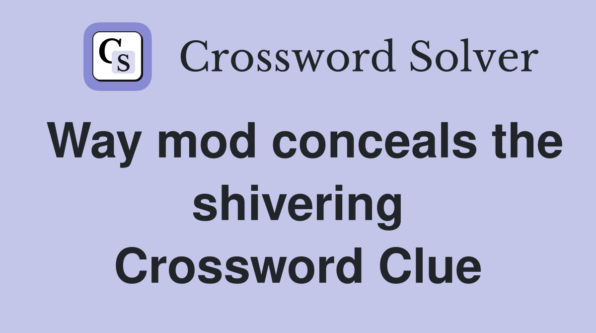 Way mod conceals the shivering Crossword Clue