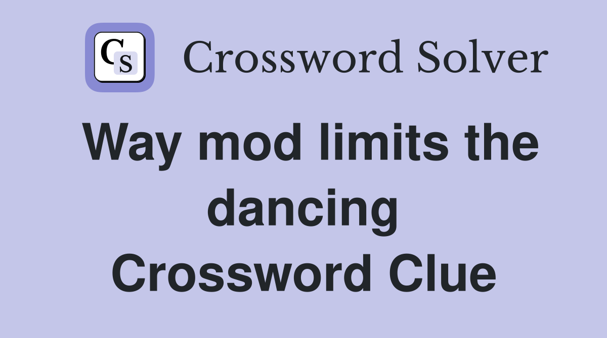 Way mod limits the dancing Crossword Clue