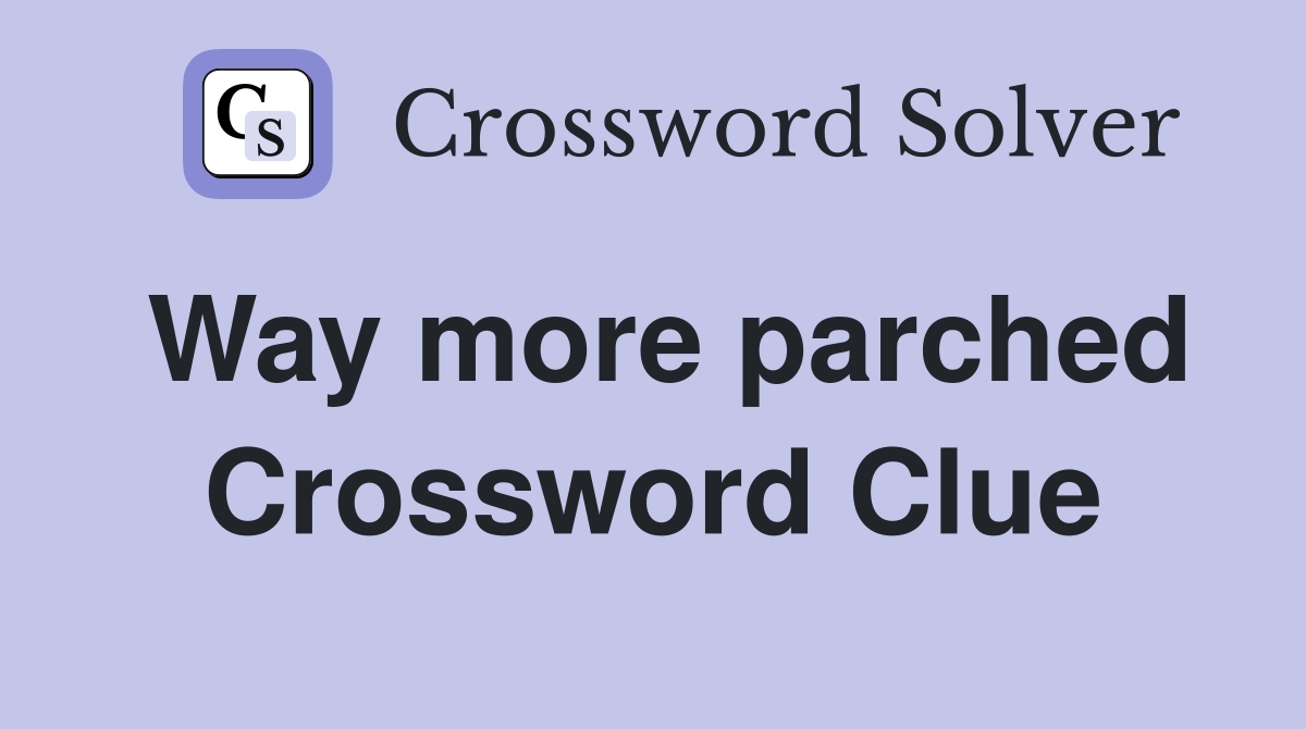 Way more parched Crossword Clue