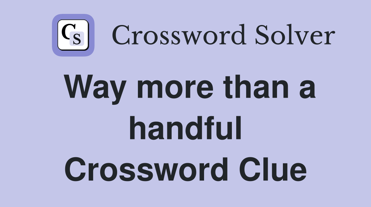 Way more than a handful Crossword Clue