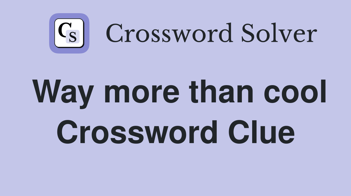 Way more than cool Crossword Clue