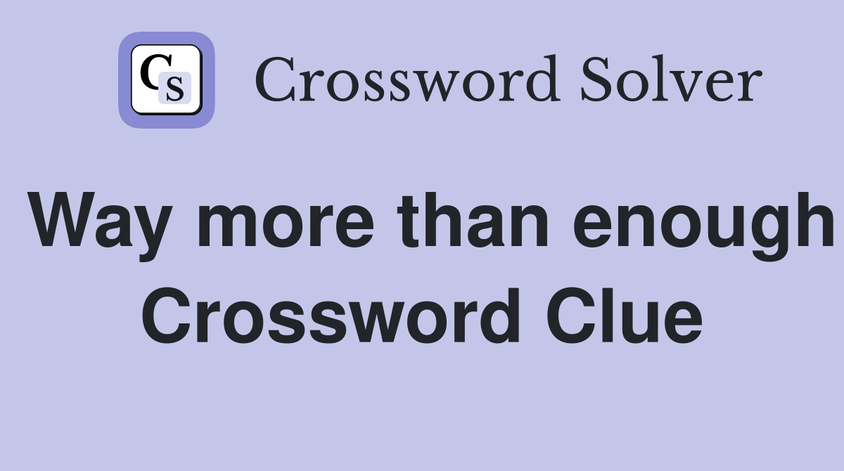 Way more than enough Crossword Clue