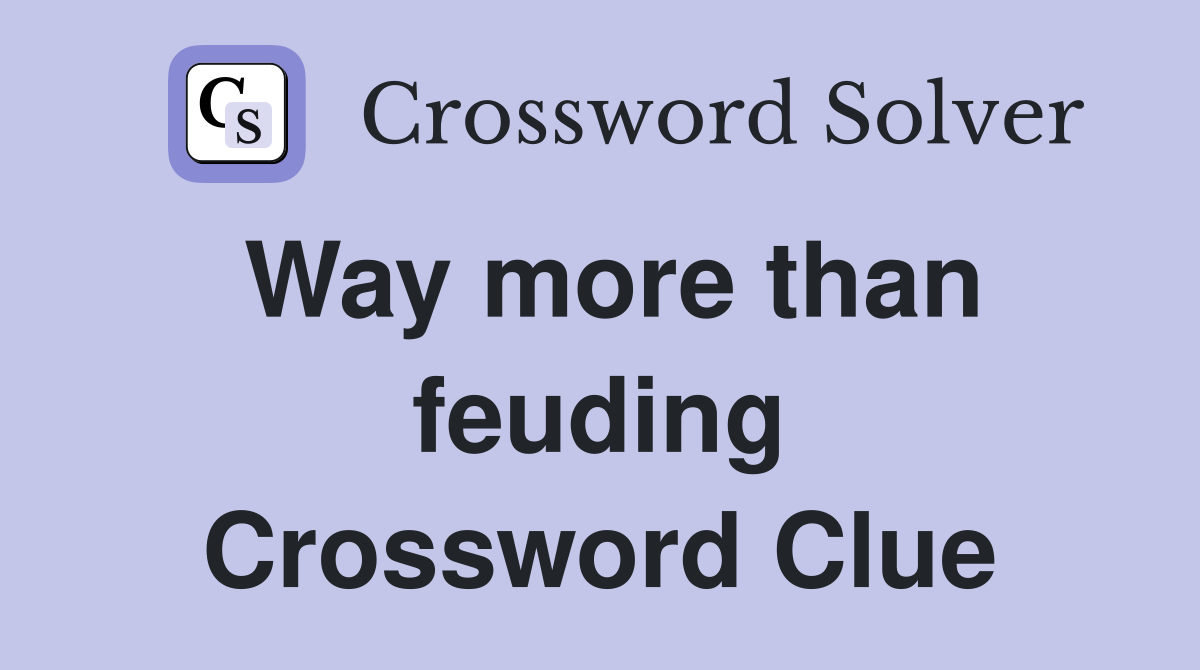 Way more than feuding Crossword Clue