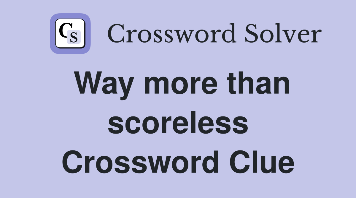 Way more than scoreless Crossword Clue