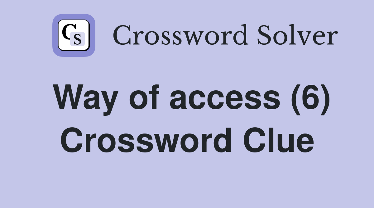 Way of access (6) Crossword Clue