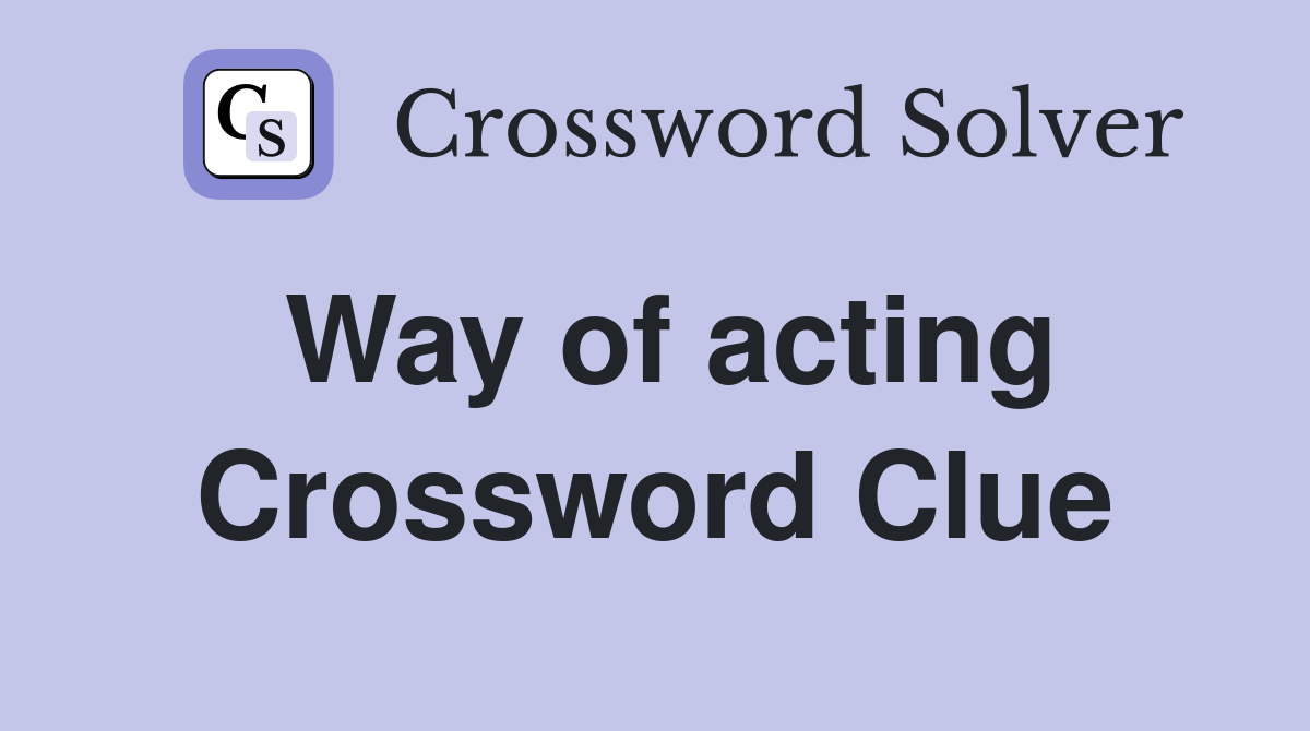 Way of acting Crossword Clue
