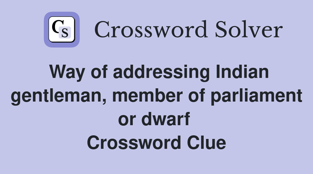 Way of addressing Indian gentleman, member of parliament or dwarf  Crossword Clue