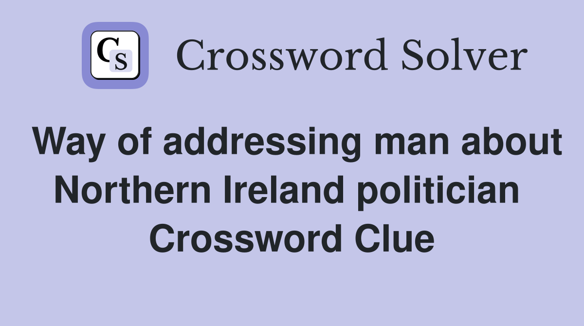 Way of addressing man about Northern Ireland politician  Crossword Clue