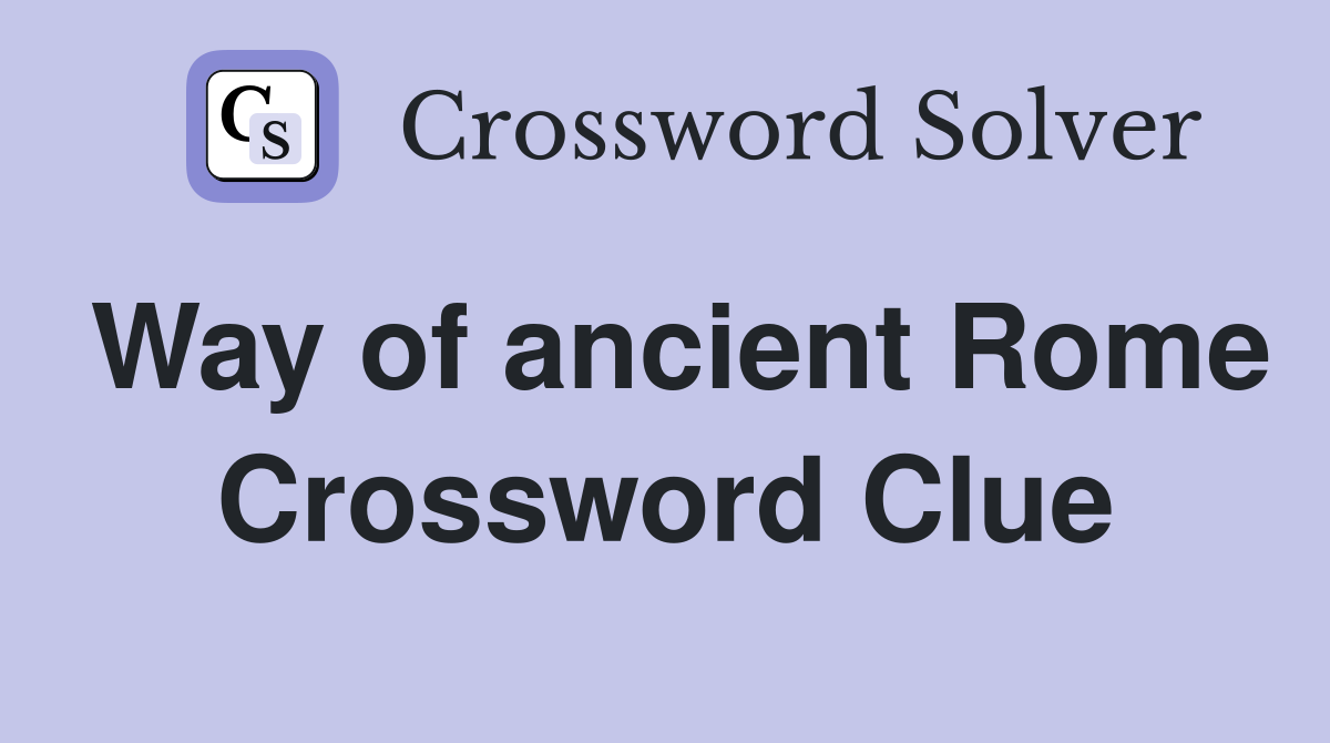 Way of ancient Rome Crossword Clue