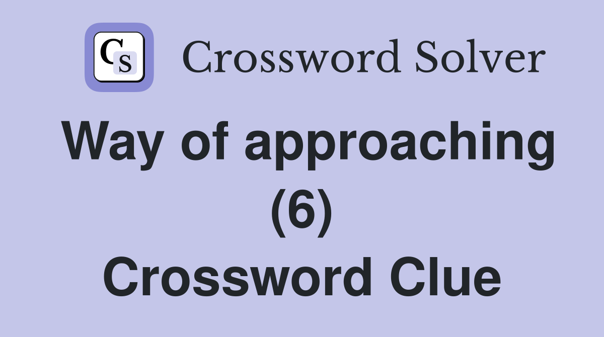 Way of approaching (6) Crossword Clue