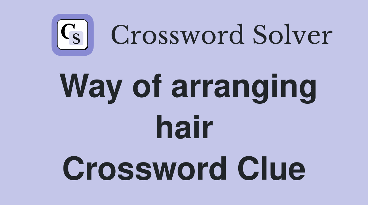 Way of arranging hair Crossword Clue