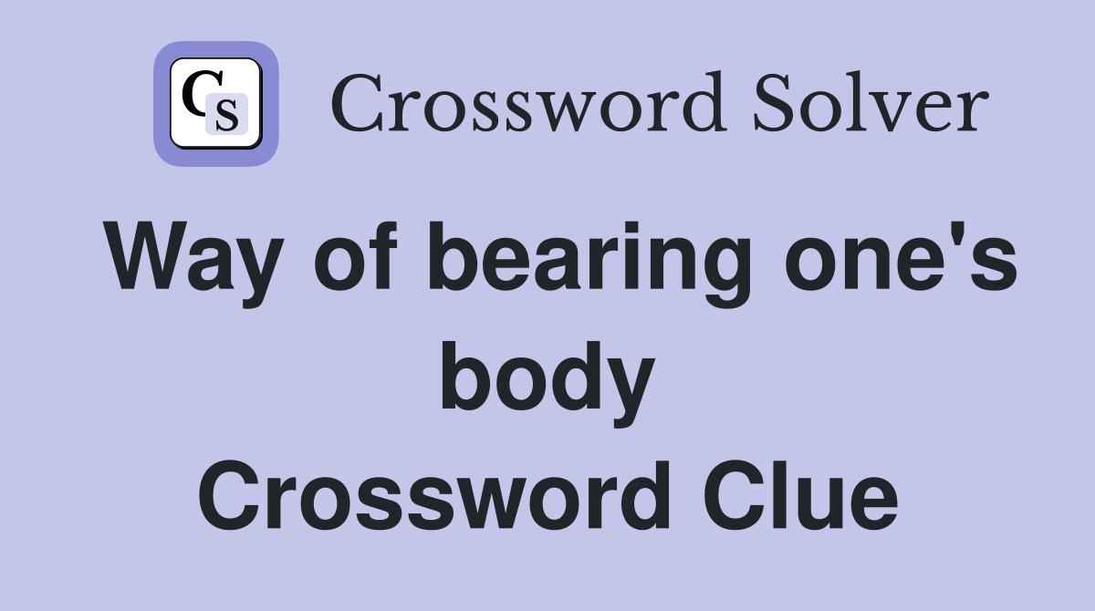 Way of bearing one's body Crossword Clue