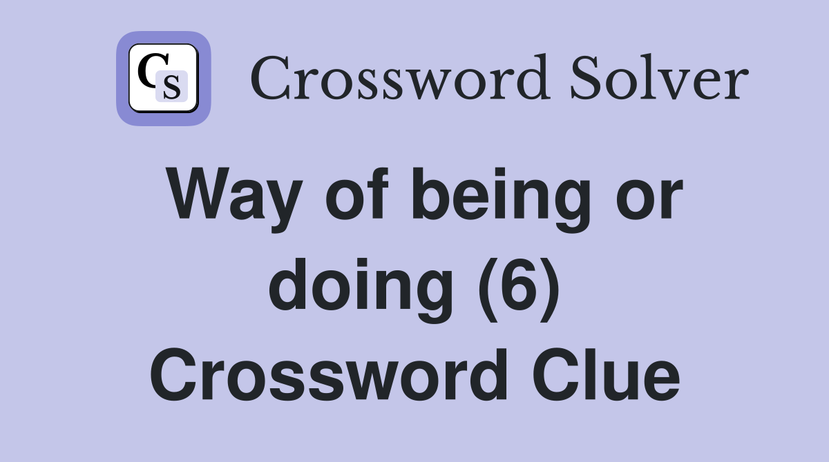 Way of being or doing (6) Crossword Clue