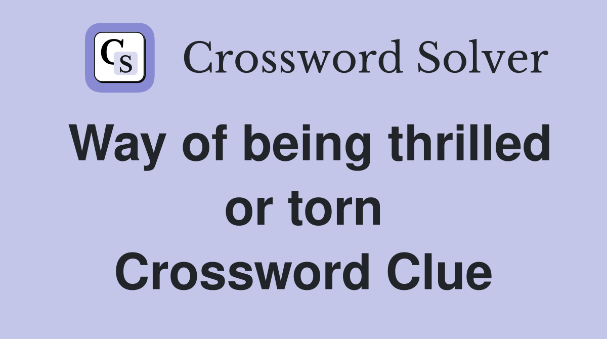 Way of being thrilled or torn Crossword Clue