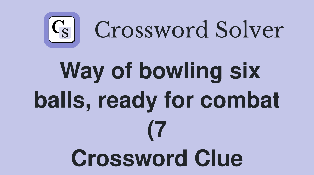 Way of bowling six balls ready for combat (7) Crossword Clue Answers Way of bowling six balls ready for combat (7) Crossword Clue Answers