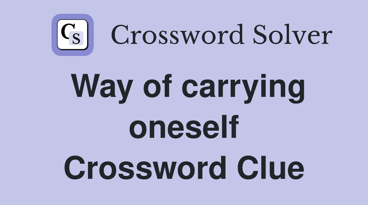 Way of carrying oneself Crossword Clue