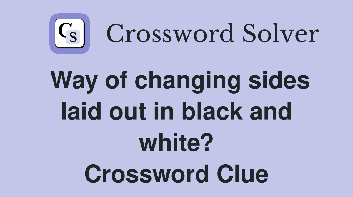 Way of changing sides laid out in black and white? Crossword Clue