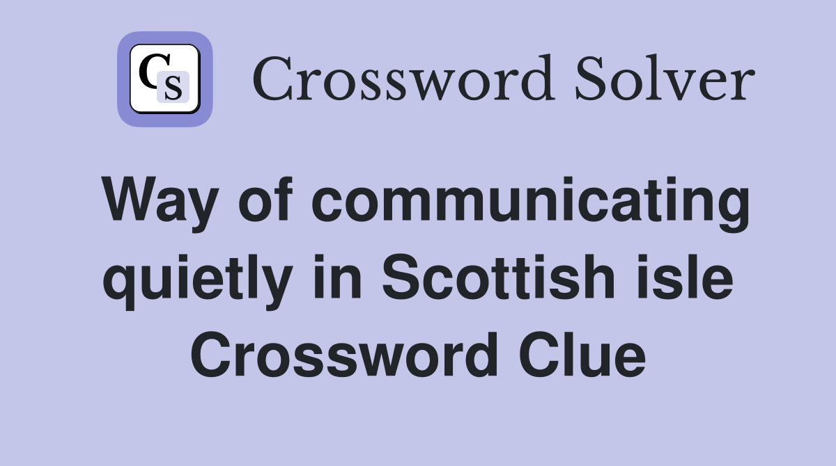 Way of communicating quietly in Scottish isle Crossword Clue