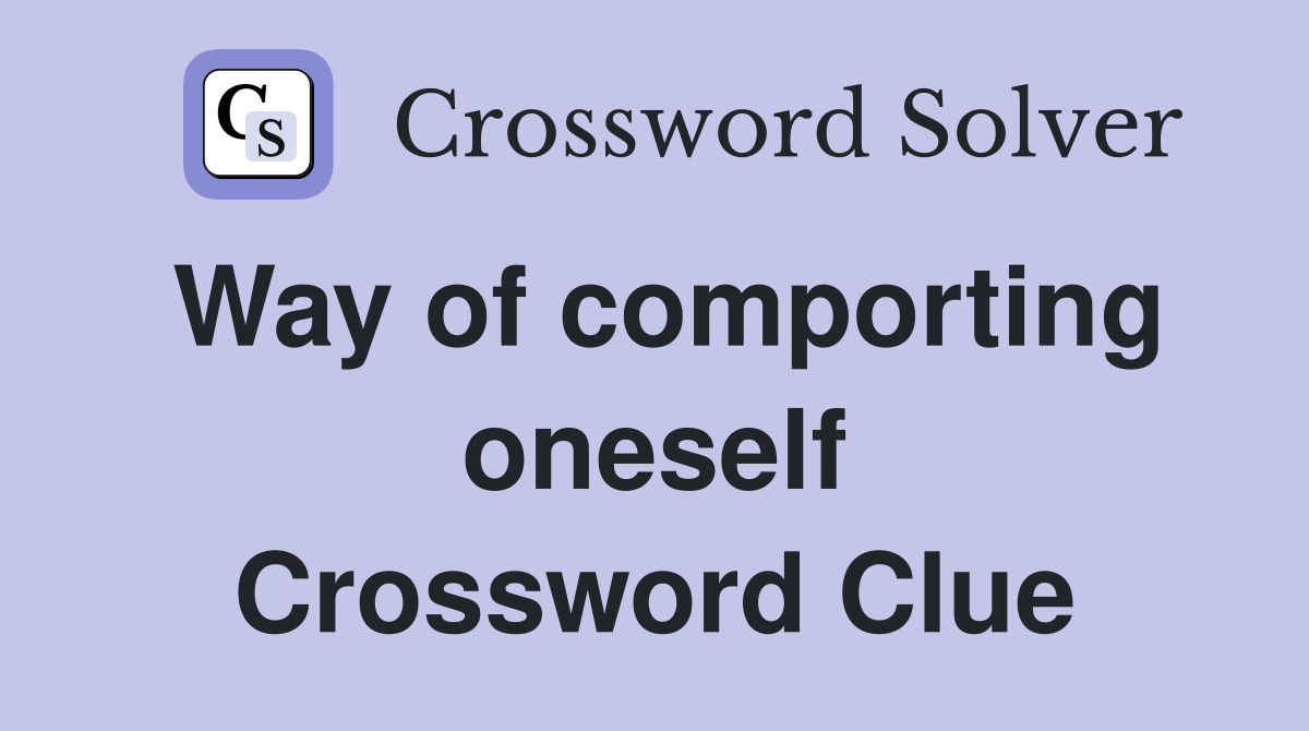 Way of comporting oneself Crossword Clue