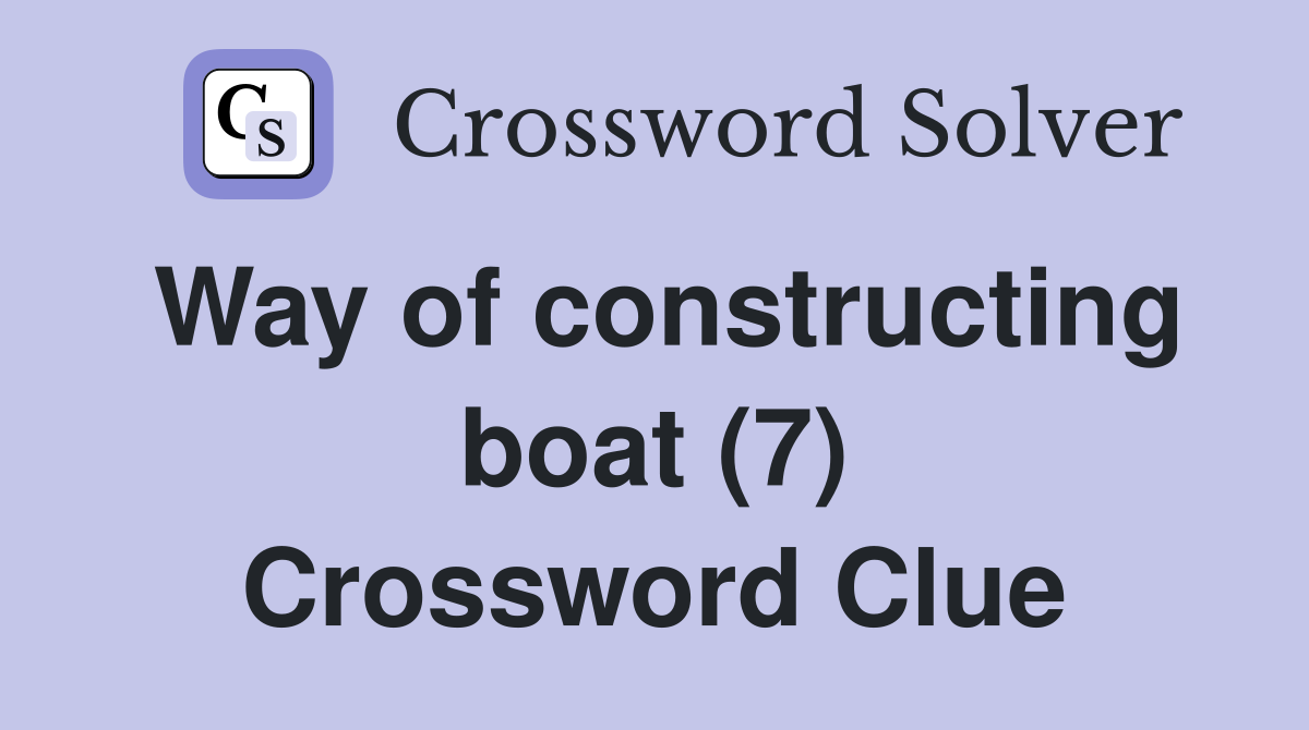 Way of constructing boat (7) Crossword Clue
