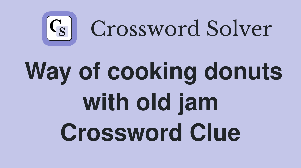Way of cooking donuts with old jam Crossword Clue